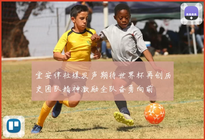 堂安律社媒发声期待世界杯再创历史团队精神激励全队奋勇向前